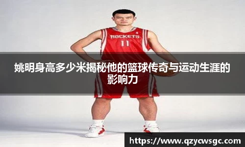 姚明身高多少米揭秘他的篮球传奇与运动生涯的影响力