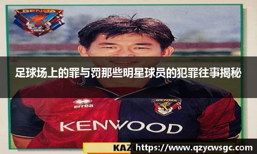 足球场上的罪与罚那些明星球员的犯罪往事揭秘